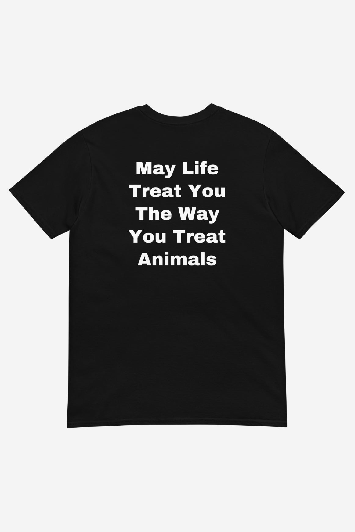 The Way You Treat Animals Unisex T-Shirt - Back Print