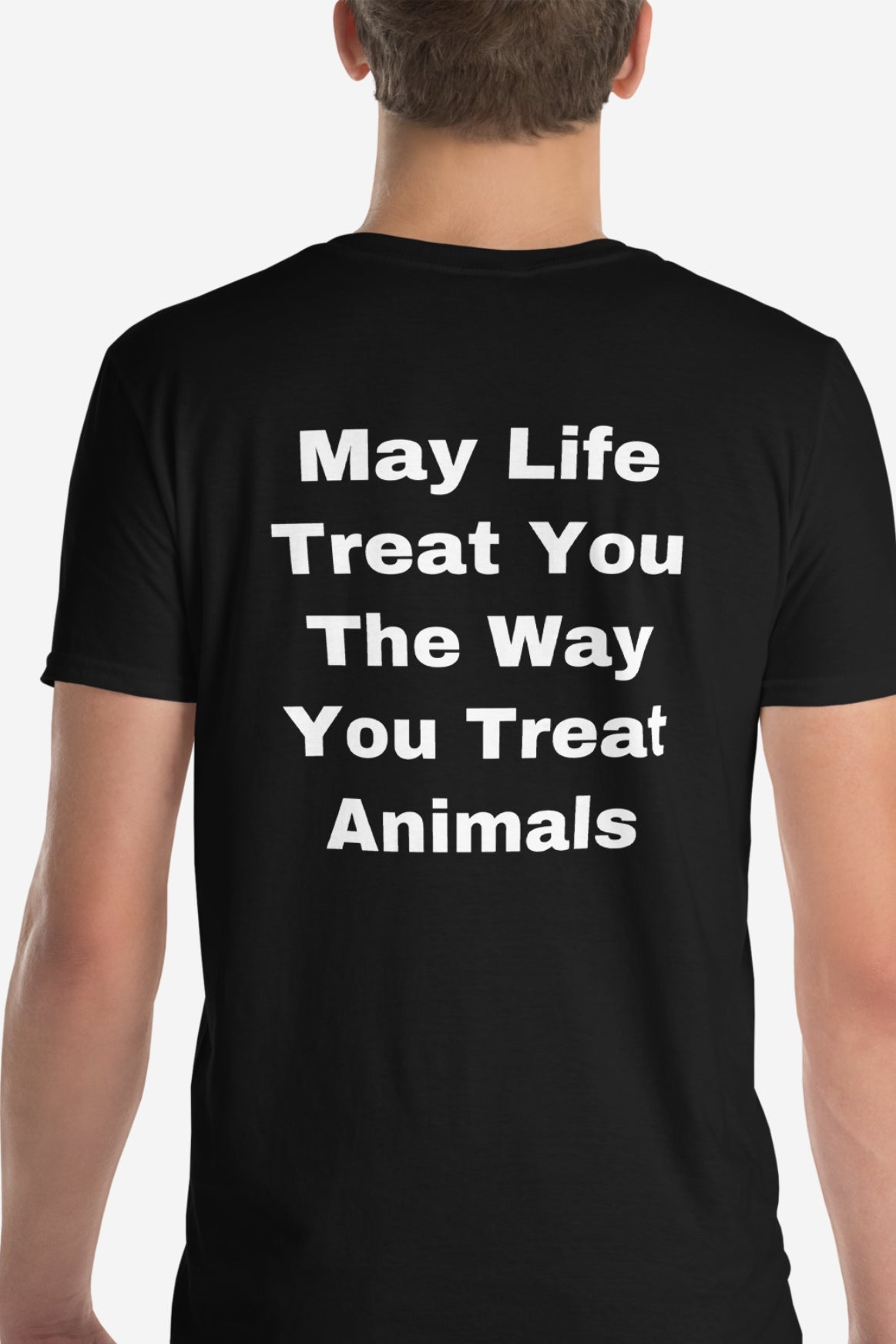 The Way You Treat Animals Unisex T-Shirt - Back Print