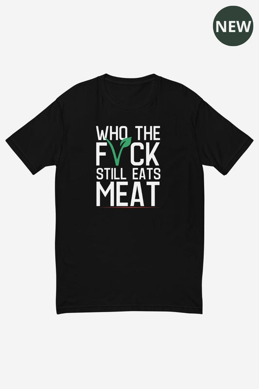 Who The F* Still Eats Meat Men's Fitted T-Shirt