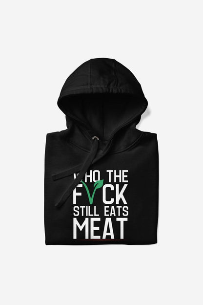 Who The F* Still Eats Meat Unisex Premium Hoodie