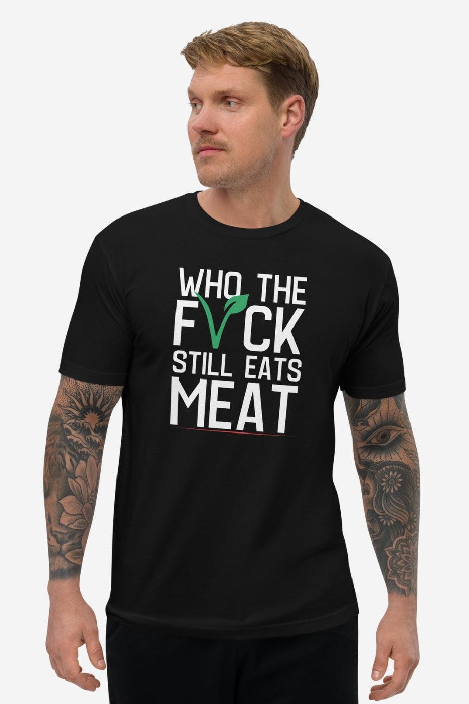 Who The F* Still Eats Meat Men's Fitted T-Shirt