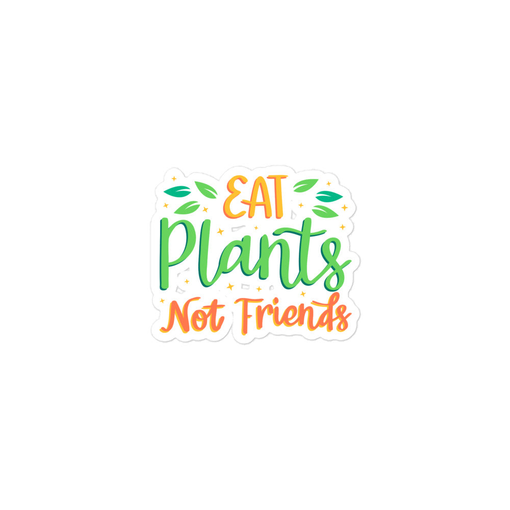 Eat Plants Not Friends - Bubble-free stickers