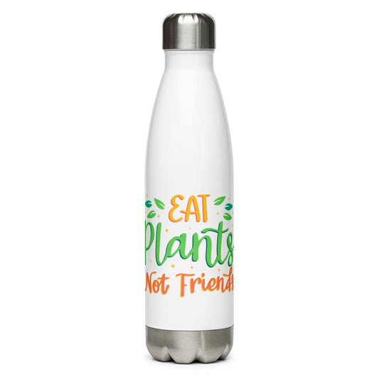 Eat Plants Not Friends - Stainless Steel Water Bottle