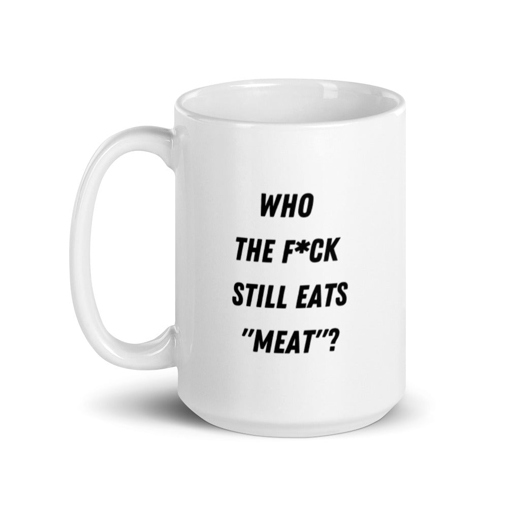 Who The F*uck Still Eats Meat - Vegan Coffee Mug